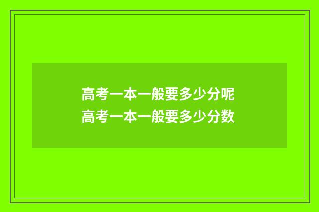高考一本一般要多少分呢 高考一本一般要多少分数