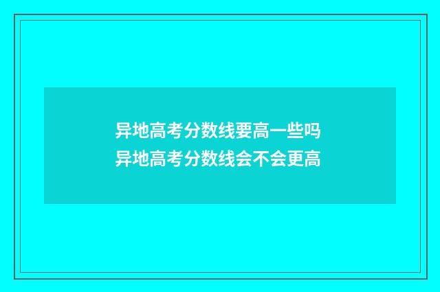 异地高考分数线要高一些吗 异地高考分数线会不会更高