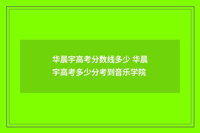 华晨宇高考分数线多少 华晨宇高考多少分考到音乐学院