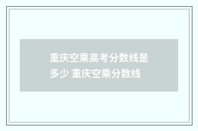 重庆空乘高考分数线是多少 重庆空乘分数线