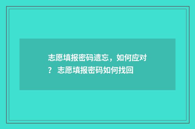 志愿填报密码遗忘，如何应对？ 志愿填报密码如何找回