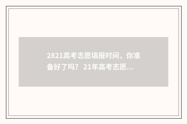 2821高考志愿填报时间，你准备好了吗？ 21年高考志愿填报规则