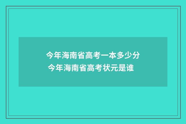 今年海南省高考一本多少分 今年海南省高考状元是谁