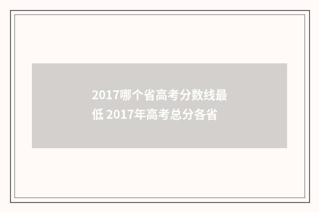 2017哪个省高考分数线最低 2017年高考总分各省
