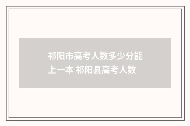 祁阳市高考人数多少分能上一本 祁阳县高考人数