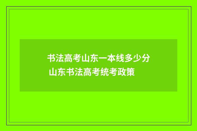 书法高考山东一本线多少分 山东书法高考统考政策