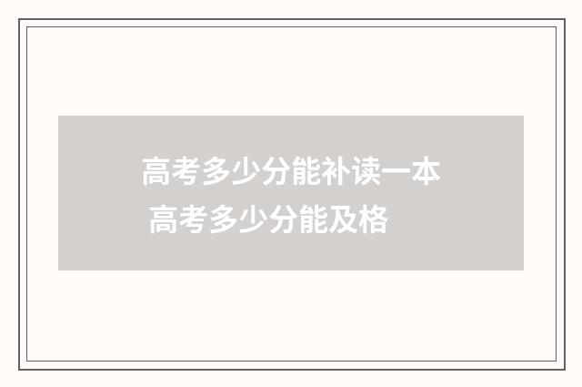 高考多少分能补读一本 高考多少分能及格
