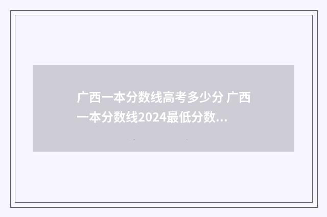 广西一本分数线高考多少分 广西一本分数线2024最低分数多少