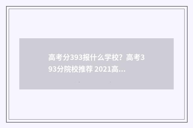 高考分393报什么学校？高考393分院校推荐 2021高考393分能上什么专科