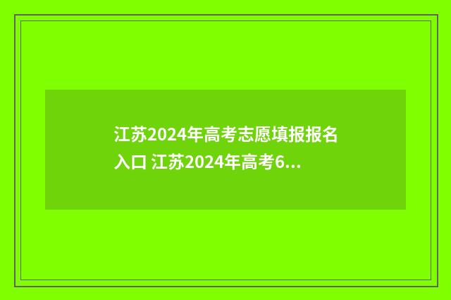 江苏2024年高考志愿填报报名入口 江苏2024年高考600分以上人数