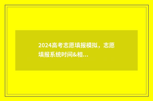 2024高考志愿填报模拟，志愿填报系统时间&相关指南 2024高考志愿填报时间