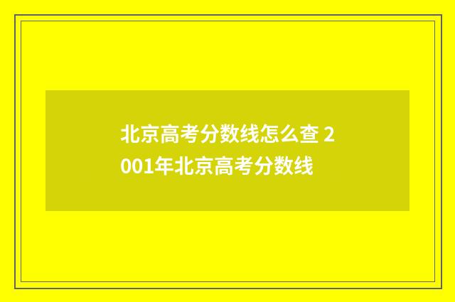 北京高考分数线怎么查 2001年北京高考分数线