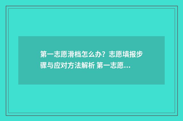 第一志愿滑档怎么办？志愿填报步骤与应对方法解析 第一志愿滑档怎么办