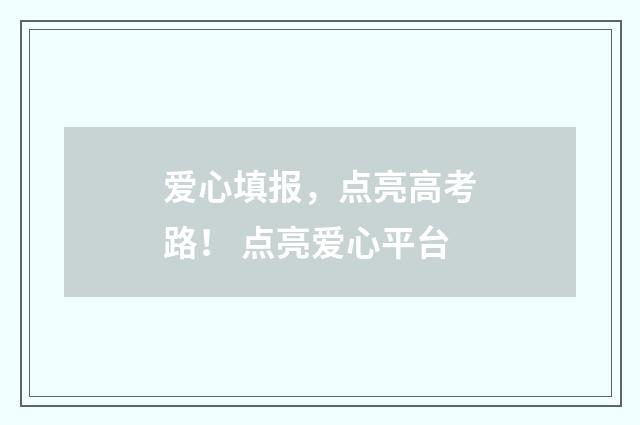 爱心填报，点亮高考路！ 点亮爱心平台