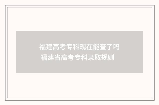 福建高考专科现在能查了吗 福建省高考专科录取规则