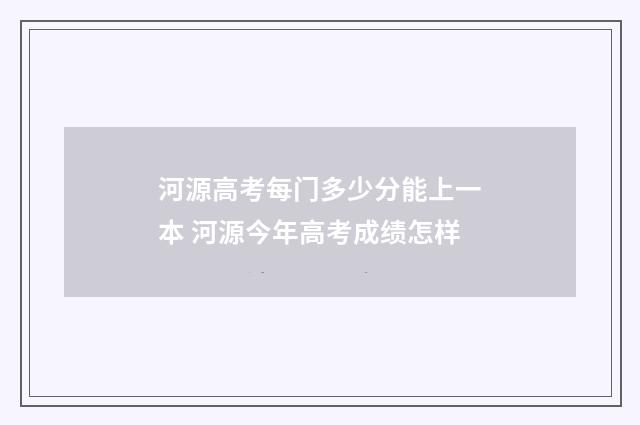 河源高考每门多少分能上一本 河源今年高考成绩怎样