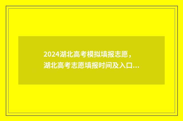 2024湖北高考模拟填报志愿，湖北高考志愿填报时间及入口 2024湖北高考模拟卷