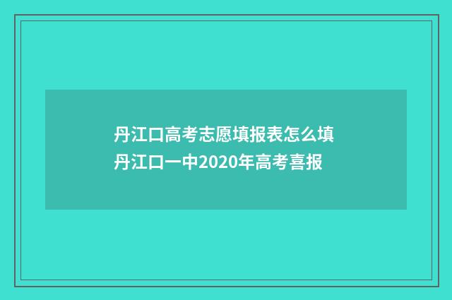 丹江口高考志愿填报表怎么填 丹江口一中2020年高考喜报