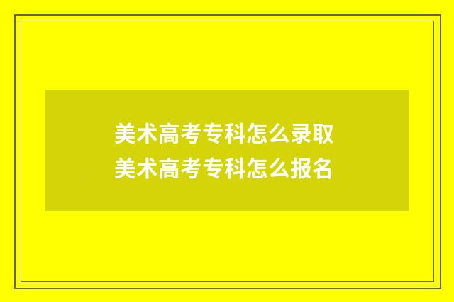 美术高考专科怎么录取 美术高考专科怎么报名