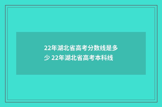 22年湖北省高考分数线是多少 22年湖北省高考本科线