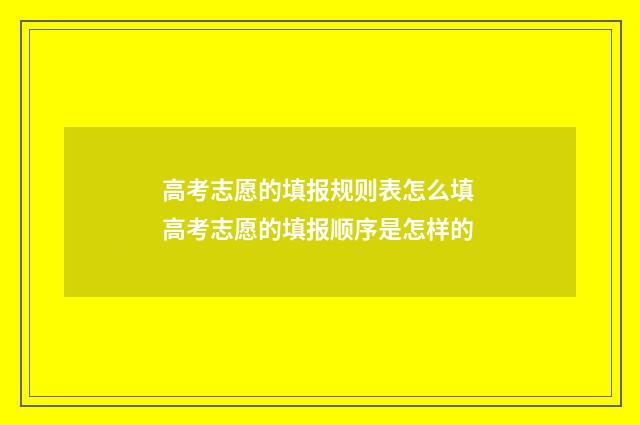 高考志愿的填报规则表怎么填 高考志愿的填报顺序是怎样的