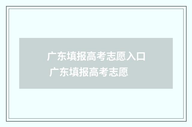 广东填报高考志愿入口 广东填报高考志愿