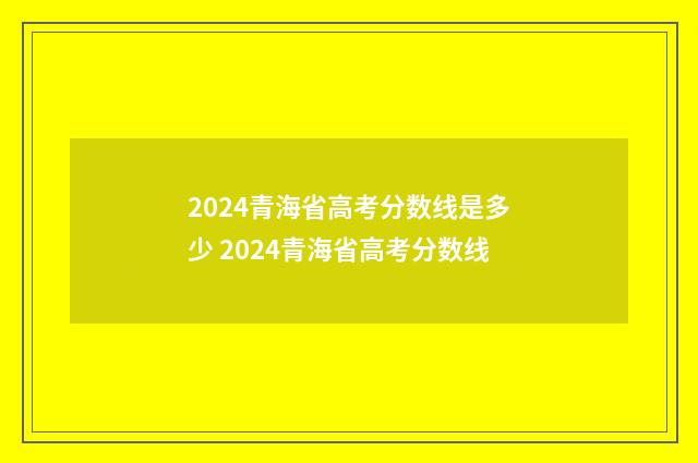 2024青海省高考分数线是多少 2024青海省高考分数线