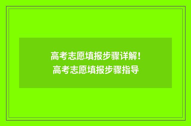 高考志愿填报步骤详解！ 高考志愿填报步骤指导