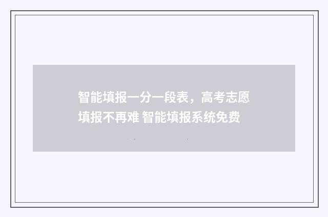 智能填报一分一段表，高考志愿填报不再难 智能填报系统免费