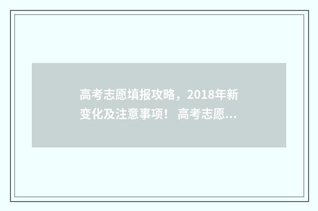高考志愿填报攻略，2018年新变化及注意事项！ 高考志愿填报攻略学校