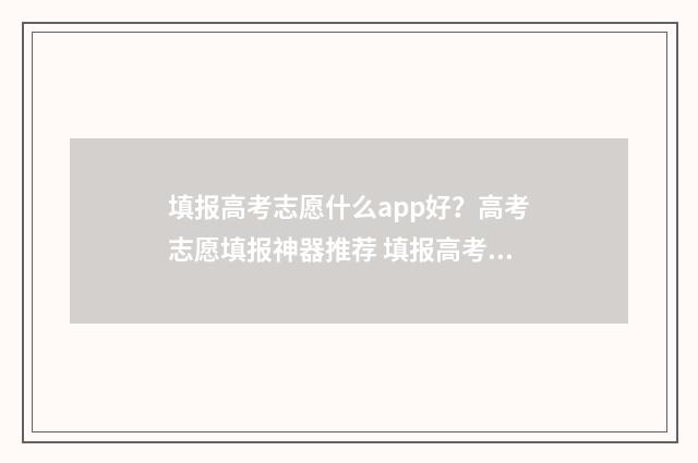 填报高考志愿什么app好？高考志愿填报神器推荐 填报高考志愿什么时候截止