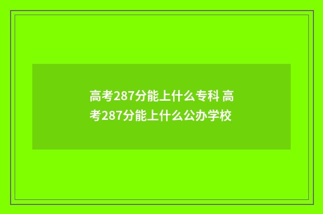 高考287分能上什么专科 高考287分能上什么公办学校