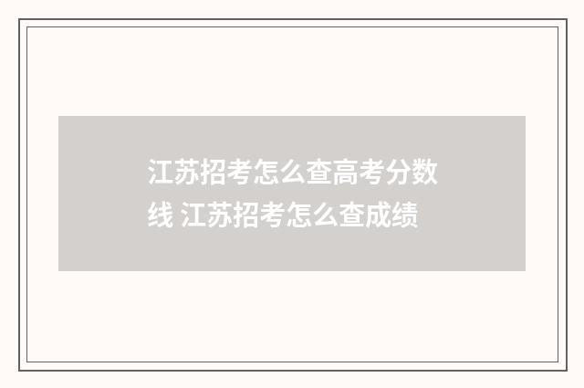 江苏招考怎么查高考分数线 江苏招考怎么查成绩