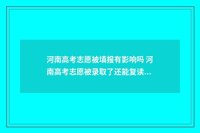 河南高考志愿被填报有影响吗 河南高考志愿被录取了还能复读吗