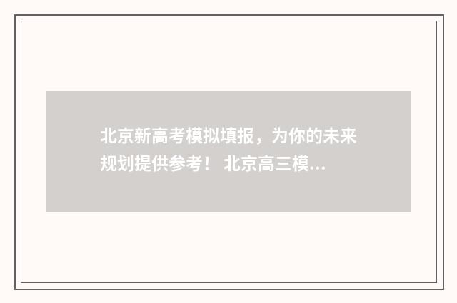 北京新高考模拟填报，为你的未来规划提供参考！ 北京高三模拟考试