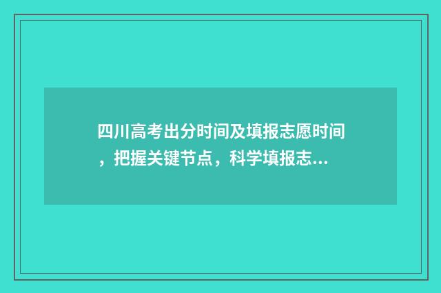 四川高考出分时间及填报志愿时间,把握关键节点,科学填报志愿 四川高考出分时间2024