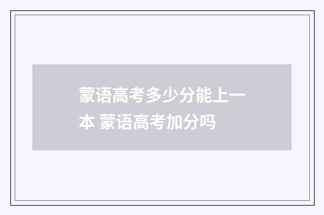 蒙语高考多少分能上一本 蒙语高考加分吗