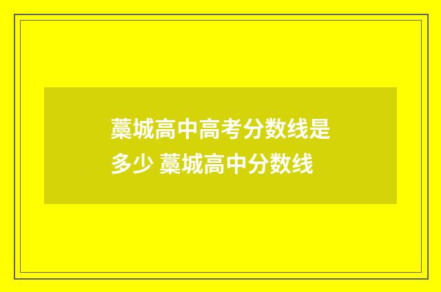 藁城高中高考分数线是多少 藁城高中分数线