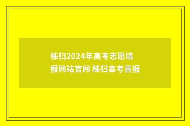 秭归2024年高考志愿填报网站官网 秭归高考喜报