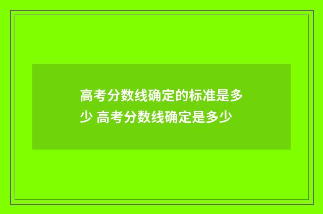 高考分数线确定的标准是多少 高考分数线确定是多少