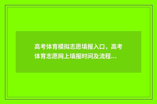 高考体育模拟志愿填报入口，高考体育志愿网上填报时间及流程 体育模拟考方案