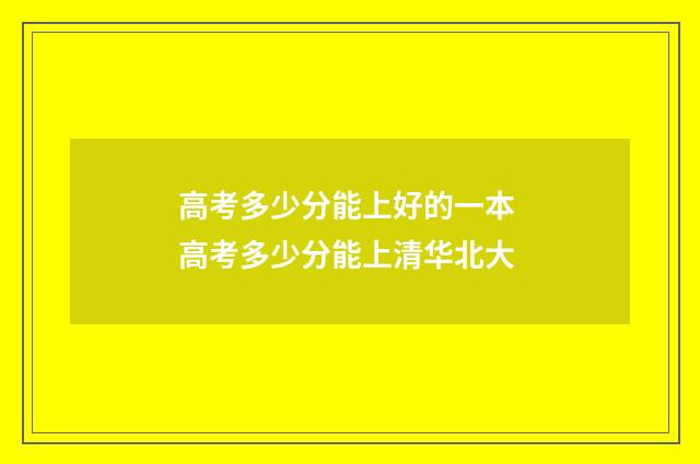 高考多少分能上好的一本 高考多少分能上清华北大