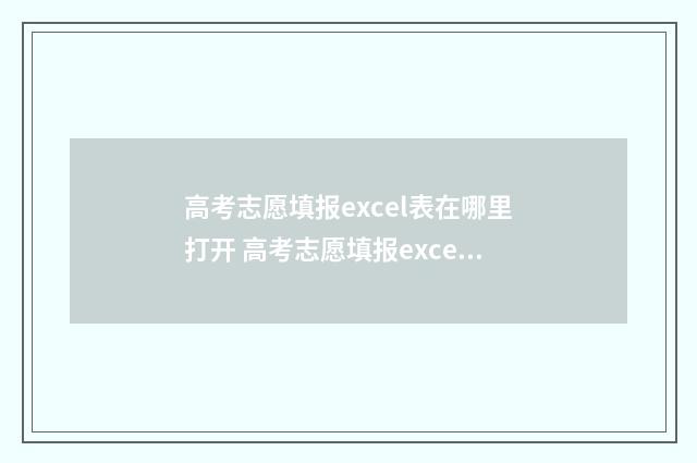高考志愿填报excel表在哪里打开 高考志愿填报excel表