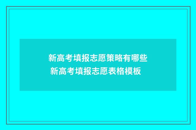 新高考填报志愿策略有哪些 新高考填报志愿表格模板