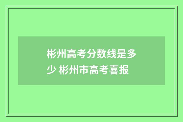 彬州高考分数线是多少 彬州市高考喜报