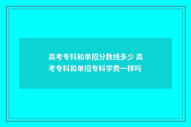 高考专科和单招分数线多少 高考专科和单招专科学费一样吗