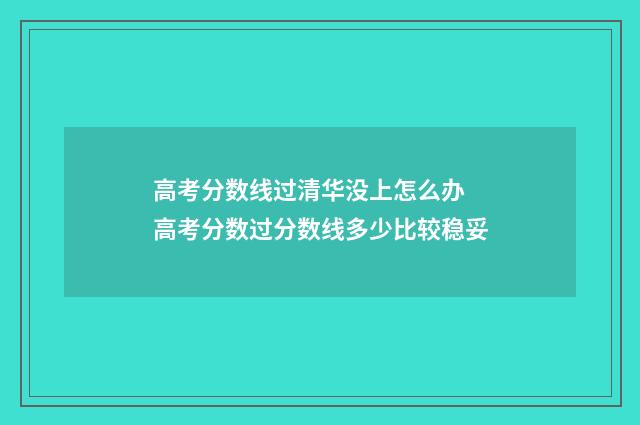 高考分数线过清华没上怎么办 高考分数过分数线多少比较稳妥