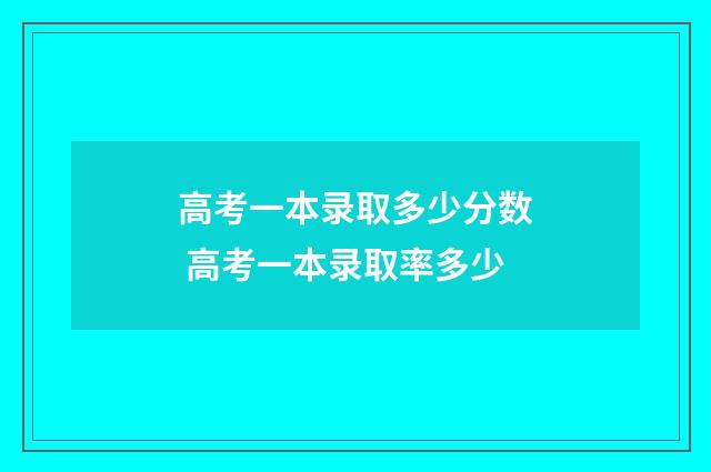 高考一本录取多少分数 高考一本录取率多少