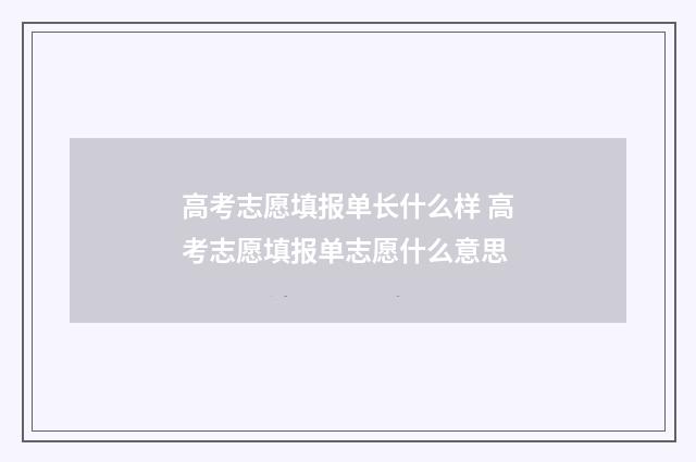 高考志愿填报单长什么样 高考志愿填报单志愿什么意思