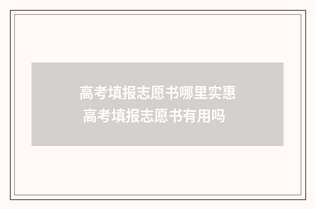 高考填报志愿书哪里实惠 高考填报志愿书有用吗